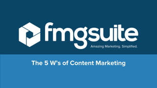 Amazing Marketing. Simplified.
The 5 W’s of Content Marketing
 