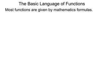 The Basic Language of Functions
Most functions are given by mathematics formulas.
 