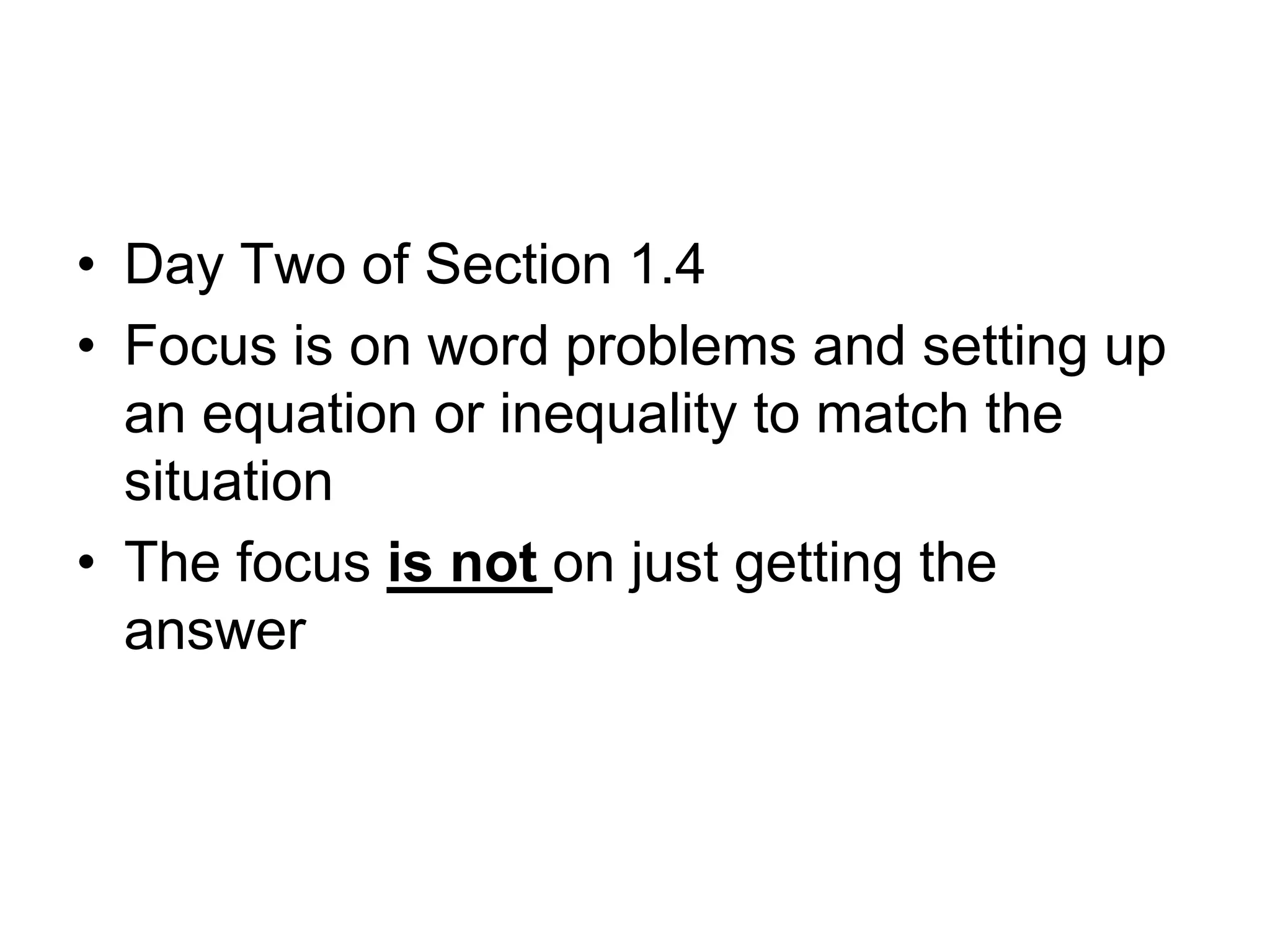 Day Two of Section 1.4Focus is on word problems and setting up an equation or inequality to match the situation The focus is not on just getting the answer