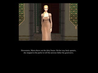 Downstairs, Maria threw out the dirty linens. On her way back upstairs, she stopped in the parlor to tell the anxious father the good news. 