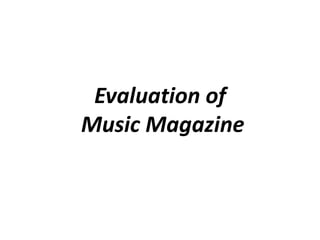Evaluation of
Music Magazine
 