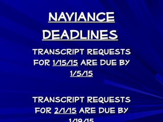 NavianceNaviance
DeadlinesDeadlines
Transcript RequestsTranscript Requests
forfor 1/15/151/15/15 are due byare due by
1/5/151/5/15
Transcript requestsTranscript requests
forfor 2/1/152/1/15 are due byare due by
 
