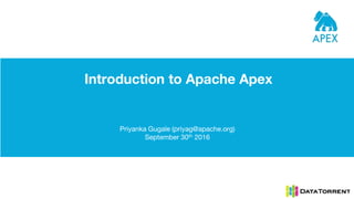 Introduction to Apache Apex
Priyanka Gugale (priyag@apache.org)
September 30th 2016
 