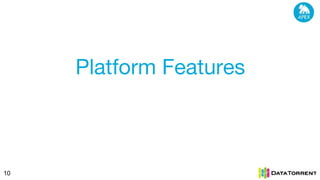 10
Platform Features
 