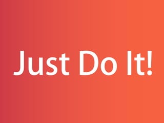 Just Do It!
 