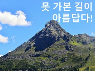 못 가본 길이
아름답다!
 