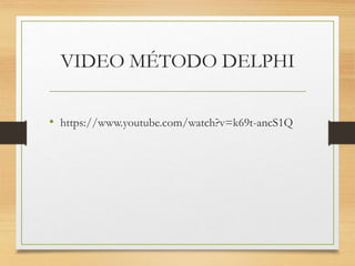 VIDEO MÉTODO DELPHI
• https://www.youtube.com/watch?v=k69t-ancS1Q
 