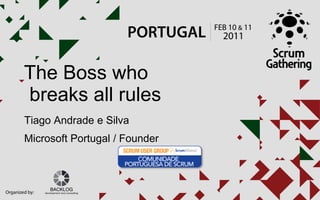 The Boss who
breaks all rules
Tiago Andrade e Silva
Microsoft Portugal / Founder
 