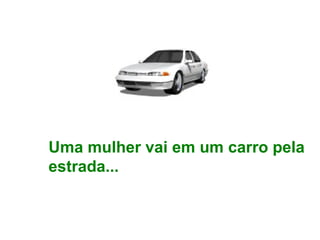 Uma mulher vai em um carro pela estrada... 