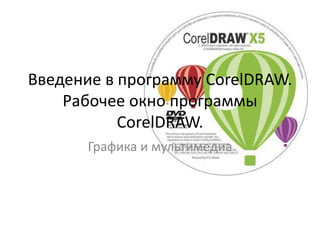 Введение в программу CorelDRAW.
Рабочее окно программы
CorelDRAW.
Графика и мультимедиа
 