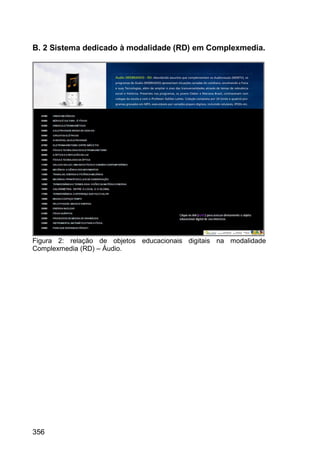 356
B. 2 Sistema dedicado à modalidade (RD) em Complexmedia.
Figura 2: relação de objetos educacionais digitais na modalidade
Complexmedia (RD) – Áudio.
 