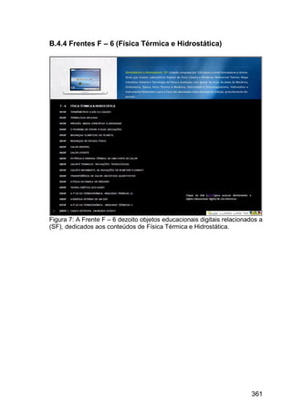 361
B.4.4 Frentes F – 6 (Física Térmica e Hidrostática)
Figura 7: A Frente F – 6 dezoito objetos educacionais digitais relacionados a
(SF), dedicados aos conteúdos de Física Térmica e Hidrostática.
 