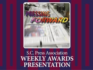 S.C. Press Association
WEEKLY AWARDS
PRESENTATION
 