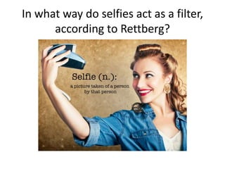 In what way do selfies act as a filter,
according to Rettberg?
 