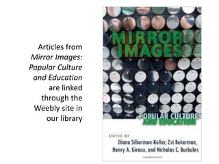 Articles from
Mirror Images:
Popular Culture
and Education
are linked
through the
Weebly site in
our library
 