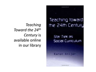 Teaching
Toward the 24th
Century is
available online
in our library
 