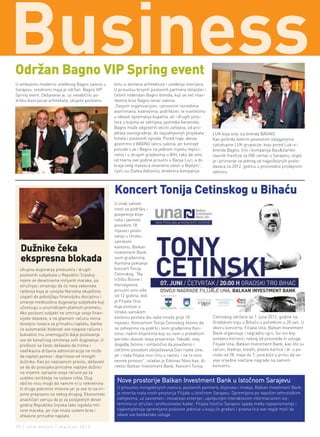 Business
održan Bagno vIP spring event
U ambijentu moderno uređenog Bagno salona u          elitu iz domena arhitekture i uređenja interijera.
Sarajevu, sredinom maja je održan Bagno VIP          U prisustvu brojnih poslovnih partnera obilježen i
Spring event. Dešavanje je, uz nesebičnu po-         četvrti rođendan Bagno brenda, koji se već man-
dršku Asocijacije arhitekata, okupilo poslovnu       ifestira kroz Bagno lanac salona.
                                                     „Svojom organizacijom, cjenovnim razredima
                                                     asortimana, kadrovima, podrškom, te novitetima
                                                     u oblasti opremanja kupatila, ali i drugih pros-
                                                     tora u kojima se zahtijeva upotreba keramike,
                                                     Bagno može odgovoriti većini zahtjeva, od pro-
                                                     jekata stanogradnje, do najzahtjevnijh projekata     LUK koja stoji iza brenda BAGNO.
                                                     hotela i poslovnih zgrada. Pored toga, danas         Kao potvrda dobrim poslovnim zalaganjima
                                                     govorimo o BAGNO lancu salona, jer koncept           cjelukupne LUK grupacije, koju pored Luk-a i
                                                     ponude Luk i Bagno na jednom mjestu replici-         brenda Bagno, čini i kompanija Bau&Garten
                                                     ramo i u drugim gradovima u BiH, tako da smo         vlasnik franšize za OBI centar u Sarajevu, stiglo
                                                     od marta ove godine prisutni u Banja Luci, a do      je i priznanje za jednog od najpoželjnijih poslo-
                                                     kraja ovog mjeseca otvaramo salon u Bijeljini“,      davaca za 2012. godinu u proizvodno prodajnom
                                                     riječi su Zlatka Adžovića, direktora kompanije       sektoru.



                                                     koncert Tonija cetinskog u Bihaću
                                                     U znak zahval-
                                                     nosti za podršku i
                                                     povjerenje klije-
                                                     nata i javnosti,
                                                     povodom 18
                                                     mjeseci poslo-
                                                     vanja u Unsko-
                                                     sanskom
  dužnike čeka                                       kantonu, Balkan
                                                     Investment Bank
  ekspresna blokada                                  svim građanima
                                                     Kantona poklanja
  Ukupna dugovanja preduzeća i drugih                koncert Tonija
  poslovnih subjekata u Republici Srpskoj            Cetinskog. “Na
  mjere se desetinama milijardi maraka, pa           tržištu Bosne i
  stručnjaci smatraju da će nova zakonska            Hercegovine
  rješenja koja je usvojila Narodna skupština        prisutni smo više
  uspjeti da poboljšaju finansijsku disciplinu i     od 12 godina, dok
  smanje međusobna dugovanja subjekata koji          je Filijala Una,
  učestvuju u unutrašnjem platnom prometu.           koja posluje u
  Ako poslovni subjekt ne izmiruje svoje finan-      Unsko-sanskom
  sijske obaveze, a na glavnom računu nema           kantonu postala dio naše mreže prije 18              Cetinskog održaće se 7. juna 2012. godine na
  dovoljno novaca za prinudnu naplatu, banke         mjeseci. Koncertom Tonija Cetinskog želimo da        Gradskom trgu u Bihaću s početkom u 20 sati. U
  će automatski blokirati sve njegove račune i       se zahvalimo na podršci svim građanima Kan-          okviru koncerta, Filijala Una, Balkan Investment
  bukvalno mu onemogućiti dalje poslovanje           tona i našim klijentima koji su nam u proteklom      Bank organizuje i nagradnu igru. Svi oni koji
  sve do konačnog izmirenja svih dugovanja. U        periodu ukazali svoje povjerenje. Takođe, ovaj       postanu korisnici nekog od proizvoda ili usluge
  prošlosti se često dešavalo da troma i             događaj želimo i simbolično da povežemo i            Filijale Una, Balkan Investment Bank, kao što su
  neefikasna državna administracija ne može          održimo povodom obilježavanja Dan rijeke Une,        računi, štednja, krediti, platne kartice i dr. u pe-
  da naplati poreze i doprinose od mnogih            jer i naša filijala nosi Unu u nazivu, i na to smo   riodu od 28. maja do 7. juna biće u prilici da os-
  dužnika. Kao po nepisanom pravilu, dešavalo        veoma ponosni”, istakao je Edvinas Navickas, di-     voje vrijedne novčane nagrade na samom
  se da do postupka prinudne naplate dužnici         rektor Balkan Investment Bank. Koncert Tonija        koncertu.
  na vrijeme isprazne svoje račune pa za
  sudske izvršitelje ne ostane ništa. Dug
  obično nisu mogli da namire ni iz nekretnina
                                                      Nove prostorije Balkan Investment Bank u Istočnom Sarajevu
  ili druge pokretne imovine jer je sve to na vri-    U prisustvu mnogobrojnih zvanica, poslovnih partnera, klijenata i medija, Balkan Investment Bank
  jeme prepisano na nekog drugog. Ekonomski           je otvorila vrata novih prostorija Filijale u Istočnom Sarajevu. Opremljena po najvišim tehnološkim
  analitičari vjeruju da je za posljednjih deset      zahtjevima, uz savremen i inovativan enterijer, upotpunjen interaktivnim informacionim sis-
  godina Republika Srpska tako izgubila mil-          temima uz stručan i profesionalan kadar, Filijala Istočno Sarajevo spada među najsavremenije i
  ione maraka, jer nije imala sistem brze i           najkompletnije opremljene poslovne jedinice u kojoj će građani i pravna lica ove regije moći da
  efikasne prinudne naplate.                          obave sve bankarske usluge.

10 | intermezzo | maj/jun 2012.
 