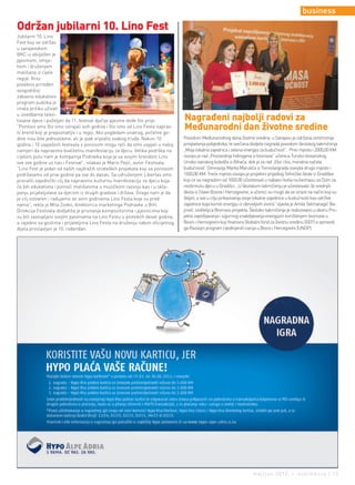 business
održan jubilarni 10. lino Fest
Jubilarni 10. Lino
Fest koji se održao
u sarajevskom
BKC-u obilježen je
pjesmom, smije-
hom i druženjem
mališana iz cijele
regije. Kroz
posebno priređen
ovogodišnji
zabavno edukativni
program publika je
imala priliku uživati
u izvedbama talen-
tovane djece i poželjeti da 11. festival dječije pjesme dođe što prije.         nagrađeni najbolji radovi za
“Ponosni smo što smo istrajali svih godina i što smo od Lino Festa naprav-
ili brend koji je prepoznatljiv i u regiji. Ako pogledam unatrag, početne go-
                                                                                Međunarodni dan životne sredine
dine nisu bile jednostavne, ali je ipak vrijedilo svakog truda. Nakon 10        Povodom Međunarodnog dana životne sredine, u Sarajevu je održana ceremonija
godina i 10 uspješnih festivala s ponosom mogu reći da smo uspjeli u našoj      proglašenja pobjednika, te svečana dodjela nagrada povodom školskog takmičenja
namjeri da napravimo kvalitetnu manifestaciju za djecu. Velika podrška na       „Moja lokalna zajednica i zelena energija za budućnost”. Prvo mjesto i 2000,00 KM
cijelom putu nam je kompanija Podravka koja je sa svojim brendom Lino           osvojio je rad „Proizvodnja hidrogena iz biomase” učenica Tursko-bosanskog,
sve ove godine uz nas i Festival”, istakao je Mario Pejić, autor Festivala.     Unsko-sanskog koledža iz Bihaća, dok je za rad „Eko i bio, moralna načela
“Lino Fest je jedan od naših najdražih strateških projekata koji sa ponosom     budućnosti” Gimnazija Marka Marulića iz Tomislavgrada osvojila drugo mjesto i
podržavamo od prve godine pa sve do danas. Sa udruženjem Libertas smo           1500,00 KM. Treće mjesto osvojio je projektni prijedlog Tehničke škole iz Gradiške
pronašli zajednički cilj da napravimo kulturnu manifestaciju za djecu koja      koji će sa nagradom od 1000,00 učestvovati u nabavci kotla na biomasu za Dom za
će biti edukativna i pomoći mališanima u muzičkom razvoju kao i u skla-         nezbrinutu djecu u Gradišci. „U školskom takmičenju je učestvovalo 36 srednjih
panju prijateljstava sa djecom iz drugih gradova i država. Drago nam je da      škola iz čitave Bosne i Hercegovine, a učenici su mogli da se izraze na način koji su
je cilj ostvaren i radujemo se svim godinama Lino Festa koje su pred            željeli, a sve u cilju prikazivanja svoje lokalne zajednice u budućnosti kao održive
nama”, rekla je Mila Zovko, direktorica marketinga Podravke u BiH.              zajednice koja koristi energiju iz obnovljivih izvora” izjavila je Amila Selmanagić Ba-
Direkcija Festivala dodijelila je priznanja kompozitorima i pjesnicima koji     jrović, voditeljica Biomass projekta. Školsko takmičenje je realizovano u okviru Pro-
su bili zastupljeni svojim pjesmama na Lino Festu u proteklih deset godina,     jekta zapošljavanja i sigurnog snabdijevanja energijom korištenjem biomase u
a zajedno sa gostima i prijateljima Lino Festa na druženju nakon oficijelnog    Bosni i Hercegovini koji finansira Globalni fond za životnu sredinu (GEF) a sprovodi
dijela proslavljen je 10. rođendan.                                             ga Razvojni program Ujedinjenih nacija u Bosni i Hercegovini (UNDP).




                                                                                                                       maj/jun 2012. | intermezzo | 13
 