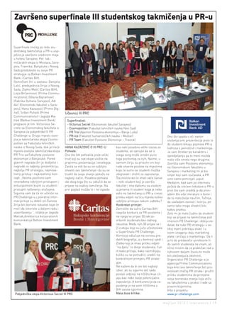 završeno superfinale III studentskog takmičenja u Pr-u


Superfinale trećeg po redu stu-
dentskog takmičenja u PR-u usp-
ješno je završeno sredinom maja
u hotelu Sarajevo. Pet tak-
mičarskih ekipa iz Mostara, Sara-
jeva, Travnika, Banjaluke i Novog
Sada predstavile su svoje PR
strategije za Balkan Investment
Bank i Caritas BiH.
Osmočlani žiri u sastavu: Danijela
Lalić, predsjednica žirija iz Novog
Sada, Zlatko Malić (Caritas BiH),
Lejla Brčaninović (Prime Commu-
nications), Džejna Bajramović
(Fabrika Duhana Sarajevo), Adi
Alić (Ekonomski fakultet u Sara-
jevu), Hana Kazazović (Prime Dig-
ital), Srđan Puhalo (Prime              Učesnici III PRC
Communications) i Jagoda Ma-
trak (Balkan Investment Bank)            Superfinalisti:
proglasio je tim Victorious Se-          - Victorius Secret (Ekonomski fakultet Sarajevo)
crete sa Ekonomskog fakulteta iz         - Cosmopolitan (Fakultet tehničkih nauka Novi Sad)
Sarajeva za pobjednike III PR            - PR Trio (Apeiron Poslovna ekonomija – Banja Luka)
Challenge-a. Drugo mjesto osvo-          - PR-ice (Fakultet humanističkih nauka – Mostar)                                 Ono što upada u oči nakon
jila je takmičarska ekipa Cosmo-         - PR Team (Fakultet Poslovne Ekonomije – Travnik)                                slušanja svih prezentacija jeste to
politan sa Fakulteta tehničkih                                                                                            da studenti brkaju pojmove PR-a
nauka iz Novog Sada, dok je treće       HANA KAZAZOVIĆ O III PRC-U            kao neki posebno veliki izazov za           (odnosa s javnošću) i marketinga.
mjesto osvojila takmičarska ekipa       Pohvale:                              studente, ali vjerujte da se iz             Ja sam štreber po karakteru i
PR Trio sa Fakulteta poslovne           Ono što bih pohvalila jeste veliki    svega ovog može izroditi puno               opredjeljenju pa to meni možda
ekonomije iz Banjaluke. Pored           trud koji su sve ekipe uložile na     toga pozitivnog za njih. Naime, u           malo više smeta nego drugima.
glavnih nagrada žiri je dodijelio i     pripremu prezentacija i strategija.   samom žiriju su prisutni oni koji           Završila sam Poslovnu ekonomiju
nagrade za najbolju prezentaciju,       Zaista se vidi da su svi ozbiljno     rade stvarne poslove na mjestima            na Ekonomskom fakultetu u
najbolju PR strategiju, najinova-       shvatili ovo takmičenje i da su se    koja će sutra ovi studenti možda            Sarajevu i marketing mi je bio
tivniji pristup i najkreativniji kon-   trudili da svoje znanje pokažu na     obigravati i moliti za zaposlenje.          smjer koji sam izučavala, a PR
cept. „Veoma pozitivno sam              najbolji način. Posebna pohvala       Šta mislite ko će imati veće šanse          smo samo pominjali usput.
iznenađena ozbiljnim pristupom i        ide zbog toga što su odlučili da se   – neki student koji je završio              Međutim, kad sam po internetu
entuzijazmom kojim su studenti          prijave na ovakvo tamičenje. Na       fakultet i ima diplomu sa visokim           počela da srećem tekstove o PR-u
pristupili rješavanju slučajeva.        prvi pogled možda to i ne izgleda     ocjenama ili student koga je neko           prvo što sam uradila je da pron-
Sigurna sam da će im učešće na                                                vidio na takmičenju iz PR-a i imao          ađem što više literature o tome i
PR Challenge-u i povratne infor-                                              priliku vidjeti na licu mjesta koliko       da to malo bolje naučim. Tačnije,
macije koje su dobili od članova                                              ozbiljno pristupa nekom zadatku?            da savladam osnove i teoriju, jer
žirija biti korisno iskustvo koje će                                          Konkretan primjer:                          samo tako mogu shvatiti bilo
moći da iskoriste u daljem radu i                                             Zamislite da sutra Caritas BiH              kakvu praksu.
usavršavanju “, istakla je Jagoda                                             raspiše konkurs za PR asistenta i           Zato mi je malo čudno da studenti
Matrak,direktorica korporativnih                                              na njega se prijavi 30 tek za-              koji se prijave na takmičenje pod
komunikacija Balkan Investment                                                vršenih studenata bez radnog                imenom PR Challenge i dobiju za-
Bank.                                                                         iskustva. Među njih 30 prijavi se i         datak da rade PR strategiju u ve-
                                                                              2 iz ekipa koje su juče učestvovale         likoj mjeri pobrkaju stvari i u
                                                                              u Superfinalu PR Challenge.                 svom izlaganju daju marketing
                                                                              Komisija odlučuje na osnovu pre-            alate i pričaju o marketingu. Da li
                                                                              datih biografija, a u komisiji sjedi i      je to do predavača i profesora ili
                                                                              Zlatko koji je imao priliku vidjeti         do samih studenata ne znam, ali
                                                                              “na djelu” to dvoje studenata, čuti         lično mislim da za praktičan rad u
                                                                              ih kako pričaju, kako razmišljaju,          njihovom daljem životu to može
                                                                              koliko su se potrudili i uradili na         biti otežavajuća okolnost.
                                                                              konkretnom primjeru PR strate-              Organizator PR Challenge-a je
                                                                              gije.                                       agencija Prime Communications
                                                                              Ne kažem da bi oni bili najbolji            koja kroz ovo takmičenje želi pro-
                                                                              izbor, ali su sigurno već sada              movisati značaj PR struke i pružiti
                                                                              postali vidljiviji na tržištu koje cil-     priliku studentima da primjene
                                                                              jaju kao neko svoje potencijalno            svoja teoretska znanja koja stiču
                                                                              zaposlenje. A konkurencija za za-           na fakultetima u praksi i rade sa
                                                                              poslenje je na svim tržištima u             pravim klijentima.
                                                                              BiH zaista ogromna.                         Više o projektu:
 Pobjednička ekipa Victorious Secret III PRC                                  Mala doza kritike:                          www.pr-challenge.com

                                                                                                                        maj/jun 2012.| intermezzo | 19
 