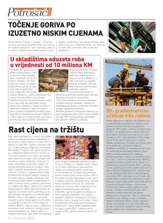 ToČEnjE GorIvA Po
IzUzETno nIskIM cIjEnAMA
Na pumpama "Ecotok" i "Ecoval" u Travniku            duzeća navode da su ovu odluku donijeli zbog
od ovog vikenda svi građani mogu točiti gorivo       teške situacije u lokalnoj privredi, ali i želje da
po izuzetno povoljnim "taxi" cijenama, odlučili      na neki način pomognu svim vozačima i
su vlasnici lokalnih benzinskih pumpi. Iz pre-       građanima.



  U skladištima oduzeta roba
  u vrijednosti od 10 miliona kM
 U skladištima Uprave za in-                                      državnom proračunu. Prema
 direktno oporezivanje u ovom                                     riječima Ratka Kovačevića,
 se trenutku nalazi oduzeta                                       načelnika Odjela za komu-
 roba u vrijednosti od čak 10                                     nikacije maraka. Međutim, u
 miliona maraka, a da stvar                                       UIO-a, do sada se uspješno
 bude zanimljivija, to itekako                                    provodio postupak uništenja
 košta državu, jer se za osigu-                                   robe koja služi ljudima, poput
 ranje robe na godišnjem                                          prehrane, cigareta i
 nivou izdvaja oko 340 hiljada                                    kozmetičkih proizvoda uz
 maraka. Međutim, u UIO-u pokušavaju naći         prisutnost posebnog svjedoka koje služi spr-
 rješenje za ovaj problem te je Uprava            ječavanju eventualnih zloupotreba.
 zadužena što prije propisati proceduru kako      „Ta se roba uništava jer ne postoji vjerodosto-
 bi se roba, koja ispunjava takve uslove,         jna dokumentacija o kvalitetu, odnosno ne
 učinkovitije uništavala u skladu s važećim       zadovoljava standarde za stavljanje u slobodnu

                                                                                                           Bh. građevinarstvo
 zakonskim propisima. Tako bi se barem            prodaju“, pojasnio je Kovačević.
 počeo rješavati dugogodišnji problem gomi-       Međutim, problem je mnogo veći kada su u pi-

                                                                                                           očekuje više radova
 lanja robe po skladištima maraka. Međutim,       tanju zaplijenjena vozila, kojih u ovom trenutku
 u UIO-a, koja se ne može prodati na licitaci-    ima čak 1509 i za koja postoje pravosnažne
 jama te koja stvara dodatno opterećenje          presude pred nadležnim sudovima.
                                                                                                           Podaci Agencije za statistiku BiH (BHAS), koji
                                                                                                           su pokazali da je povećan broj radova u inos-


rast cijena na tržištu
                                                                                                           transtvu u prvom kvartalu ove godine za
                                                                                                           ogromnih 182,4 odsto u odnosu na četvrti kvar-
                                                                                                           tal 2011., bh. građevince ne raduju toliko. Oni
                                                                                                           kažu kako je ta brojka enormna, jer je u istom
Rast cijena zabilježen je i u martu ove godine,                                                            razdoblju u 2011. bilo izgubljeno tržište Libije,
kada je na mjesečnom nivou zabilježena in-                                                                 koje je činilo čak 40 odsto ino bh. radova.
flacija od 0,4 odsto. Cijene su u martu 2012. u                                                            Takođe, građevinski stručnjaci ne očekuju neku
odnosu na mart 2011. godine u prosjeku više                                                                veću ekspanziju i povećanje radova u
za 2,1 odsto, podaci su Agencije za statistiku                                                             sljedećem razdoblju, ali smatraju da neće doći
BiH (BHAS). Prosječni rast cijena zabilježen                                                               do masovnog zapošljavanja radnika u ovom
je u odjeljcima alkoholnih pića i duvana za                                                                sektoru. Brojka građevinskih radova je
10,4 odsto, prevoza za 6,4 odsto, stanovanja,                                                              drastično porasla u odnosu na posljednji kvar-
vode, električne energije, plina i drugih ener-                                                            tal u 2011., a kako su pokazali podaci BHAS-a,
genata za 6 odsto, restorana i hotela za 2,4      plina i drugih energenata zabilježen je pad ci-          vrijednost izvršenih građevinskih radova u in-
odsto, namještaja, kućanskih uređaja i re-        jena za 4,6 odsto, a u odjeljku obuće i odjeće           ostranstvu je u prvom kvartalu 2012. u odnosu
dovnog održavanja kuće za 1,6 odsto. Osim         za 1,5 odsto. Pad cijena u spomenutom                    na isto razdoblje prethodne godine veća za 21,6
toga i u odjeljku komunikacija, cijena je po-     odjeljku je uzrokovan padom cijene elek-                 odsto. Džemal Kalajdžisalihović, sekretar Aso-
rasla za 1,5 odsto, a u odjeljku hrane i beza-    trične energije za 13,8 odsto zbog primjene              cijacije građevinarstva BiH pri Spoljnotrgovin-
lkoholnih pića te ostalih dobara i usluga za      tarifnih stavova ljetne tarifne sezone u RS-u.           skoj komori BiH, kaže kako iza ovih brojki stoji
0,7 odsto, dok je u odjeljku rekreacije i kul-    Za razliku od ovog, zabilježene su više cijene           prekid radova i građevinskih aktivnosti u Libiji,
ture porasla za 0,6 odsto, te zdravstva za 0,1    u odjeljku prijevoza, alkoholnih pića i duhana,          odnosno u zemlji gdje je BiH ostvarivala više od
odsto. Sniženja cijena u prosjeku zabilježena     hrane i bezalkoholnih pića, ali i zdravstva,             40 odsto od ukupnih radova u inozemstvu.
su u odjeljcima odjeće i obuće za 6,2 odsto te    rekreacije i kulture. Tako je, posmatrano po             Prema tome, kako on ističe, logično je očeki-
obrazovanja 0,5 odsto. Cijene proizvoda i us-     odjeljcima prema namjeni potrošnje                       vati da, u odnosu na zabilježeni pad u 2011. i
luga koje se koriste za ličnu potrošnju su se,    (COICOP), u aprilu ove godine u odnosu na                tadašnjim malim brojkama, ove godine
prema podacima Agencije za statistiku BiH         mart u prosjeku zabilježen rast cijena u                 pokazujemo ozbiljniji rast. Iako su vremenske
(BHAS), u Bosni i Hercegovini u prosjeku          sljedećim odjeljcima: prijevoza za 0,9 odsto,            neprilike imale velikog uticaja na odvijanje
smanjile u aprilu tekuće godine za 0,4 odsto      alkoholnih pića i duvana za 0,4 odsto, hrane i           radova i poštivanje rokova u prvom kvartalu u
u usporedbi s podacima iz marta. Kako se          bezalkoholnih pića, zdravstva te rekreacije i            zemlji, u inostranstvu to nije imalo efekta jer
navodi u BHAS-u, niže su cijene u odjeljcima      kulture za 0,1 odsto. BHAS naglašava kako                zemlje u kojima bh. građevinci rade su zemlje
stanovanja, vode, električne energije, plina i    su cijene u aprilu 2012. u odnosu na isti                gdje su daleko veće temperature nego u
drugih energenata, ali i odjeće i obuće. U        mjesec u 2011. godini u prosjeku više za 2,3             Evropi.
odjeljku stanovanja, vode, električne energije,   odsto.

2 | Potrošač INFO
 