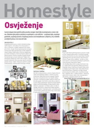 Homestyle
osvježenje
Suncem okupani dani podstiču jednu posebnu energiju i bude želju za promjenama u nama i oko
nas. Dolaskom ljeta javlja se potreba za osvježenjem u svim oblicima – osvježenje tijela, osvježenje
garderobe, osvježenje prostora. Osvježenje prostora zvuči komplikovano i zahtjevno, ali uz nekoliko
osmišljenih poteza, to ne mora biti tako
OBOJENI DETALJI
Ovogodišnja ljetna sezona u modnim trendovima obiluje
svježim bojama – mint-zelena, limun-žuta, koralno-cr-
vena, te malo jačim i smjelijim varijantama žuto-zelene,
pink, tirkizne i drugih. Osnova koja povezuje sve ove boje je
neutralna bež i bijela, koje balansiraju između naglašenih                                                                       DEZENI
obojenih detalja i ostatka cjeline. Isti princip slaganja boja                                                                   Krupni cvjetni dezeni jarkih boja veoma su prisutni i smjelo
po modnim trendovima, možemo primjeniti i prilikom osv-                                                                          se nose u dolazećoj ljetnoj sezoni. U enterijerima takođe,
ježenja enterijera. Naravno, postavlja se pitanje šta kada                                                                       prostor može živnuti ako se unesu ovakvi detalji. Posebnih
trend prođe, boje se izmjene, dođe jesen? Odgovor leži u                                                                         ograničenja nema, osim ličnog ukusa i sklonosti ka kon-
akcentovanju detalja koje možemo lako zamjeniti, a cjelina                                                                       trastima. Prugice, tufnice, arabeske – sve dok su u inten-
da zadrži umjerenost i harmoniju boja. Jastučići, prostirke,                                                                     zivnim bojama i u kombinaciji sa jednobojnim površinama,
paravani i druge „mobilne“ dekoracije savršene su alatke                                                                         učiniće da prostor treperi ljetnim sjajem.
za akcentovanje i unošenje svježih trendi boja u enterijer.                                                                      Još uzbudljivije djeluju dezeni sa pop-art prizvukom, koji
                                                                                                                                 su u zadnje vrijeme sve popularniji. Detalji sa printovima
                                                                                                                                 fotografija, stripova i drugih pop-art pojavnih oblika, dobro
                                                                                                                                 se uklapaju sa jačim bojama. Ipak, ovakvi detalji treba da
                                                                                                                                 budu ukomponovani u cjelokupno osmišljen enterijer
                                                                 PASTELNE POVRŠINE                                               prostora, koji priča određenu priču, od početka do kraja.
                                                                 Ako želimo trajniju promjenu u prostoru, bojenje zidova će      Kao i u oblačenju, tako i u uređenju prostora – treba da se
                                                                 uvijek imati osvježavajući efekat, a s obzirom na ovose-        vodimo ličnim ukusom i stilom, i bar u toku ljeta damo
                                                                 zonske boje, ovakav potez bi bio pun pogodak. Pastelne          sebi oduška u razigranom koloritu oko nas.
                                                                 boje, koje su ovog ljeta prisutne, nisu napadne i djeluju           Gorana Pašalić, dipl.inž.arh. goranapasalic@gmail.com
                                                                 smirujuće. U kombinaciji sa bijelim zidovima možemo do-
                                                                 biti zaista ugodan i harmoničan prostor. Ako se odlučimo
                                                                 za neku od boja, poigravanjem nijansama od jako obojenih
                                                                 detalja iz prethodnog poglavlja, do blago obojenih zidova,
                                                                 dobićemo upotpunjenu i osmišljenu cjelinu. Uz slike, fo-
                                                                 tografije i druge sitnice, ovakav prostor dobija originalan i
                                                                 veoma ličan pečat. A kada ljeto prođe, i na red dođu jesenji
                                                                 i zimski trendovi, pastelne boje zidova mogu se lako uklop-
                                                                 iti i opet upotpuniti novim detaljima.




38 | intermezzo | maj/jun 2012.
 