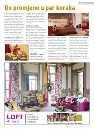 homestyle

do promjene u par koraka
Enterijer odražava vašu posebnost i stil      tavlja, jeste da promijenite zavjese na
života. Imajući u vidu da je obično riječ o   prozorima. Istina, isto se može uraditi i
prostoru u kojem provodimo najviše            postavljanjem slike na zidu ili prom-
vremena, neophodno je da s istim razvi-       jenom namještaja. Međutim, nove zav-
jemo emotivan odnos i da on udovolji          jese će odmah osvježiti prostoriju, a za
svim našim praktičnim, tehničkim i es-        njihovo postavljanje ne trebate angažo-
tetskim zahtjevima. Enterijeri javnih i       vati nikoga.
poslovnih prostora su lice svake firme i
višestruko utiču na radnu atmosferu. U        DRAPERIJA ILI ZAVJESA
opremanju enterijera u cilju postizanja       Osnovna razlika između zavjesa i
željene atmosfere, kao i definisanja          draperija je u lakim i težim materijalima
karaktera prostora, glavnu ulogu imaju        od kojih su izrađene. Za razliku od zav-
tkanine, presvlake, zavjese, tapete,          jesa, draperije su „teške“ i funkcionalna
zidne obloge te vješta primjena istih.        uloga zamračenja u tom smislu bi tre-
                                              balo da bude ispoštovana. U zavisnosti
ZAVJESE KAO UKRAS VAŠEG DOMA                  od tehnike tkanja, dizajna materijala i      nata zasigurno je najlakši i najjeftiniji       EKSPERIMENTIŠITE SA TKANINAMA
Jedan od najbržih, najjednostavnijih i        sastava, draperije mogu odgovarati           način da unesete značajnu, dekorativnu          Promjena tkanine je takođe odličan
najjeftinijih načina da promijenite kom-      svim stilovima u enterijeru. One ople-       promjenu u prostoriju. Ako se opredi-           način da osvježite prostoriju bez
pletan izgled i dojam koji vaša soba os-      menjuju prostor, uljepšavaju prozore i       jelite za elemente poput vaze, statue,          trošenja mnogo novca. Jastuke na
                                                      prostor oko njih, a često mogu       lampe ili slike, pokušajte njihov broj          kaučima možete presvući tkani-
                                                      da se iskoriste i kao način na       svesti na minimum i to iz dva razloga:          nama u trendi bojama, jednako kao
                                                      koji je lako sakriti nedostatke na   Prvi je taj da što manje ovakvih eleme-         i postaviti na prozore zavjese ili
                                                      stolariji (staro drvo ili oštećena   nata imate, manje ćete ih morati mijen-         paravane različitih dužina, zavisno
                                                      okna).                               jati svaki naredni put kada poželite            kakav efekat želite postići. Na
                                                                                           mijenjati dekor.                                kraju, možete izmjeniti i boju i tek-
                                                     PROMIJENITE                           Drugi razlog je da ćete većim brojem            sturu na samim komadima nam-
                                                     DEKORATIVNE ELEMENTE                  dekorativnih elemenata doslovno pre-            ještaja, jednostavno prekrivajući ih
                                                     Dekorativni elementi imaju            opteretiti prostor, što će rezultitrati efek-   trendi tkaninama koje ćete lako
                                                     ogromnu ulogu pri uređenju en-        tom smanjenja svjetlosti u prostoriji, a to     održavati i, kada dođe vrijeme, lako
                                                     terijera. Promjena ovih eleme-        je nešto što svakako želite izbjeći.            zamijeniti novim.




                                                                                                                                       maj/jun 2012. | intermezzo | 39
 