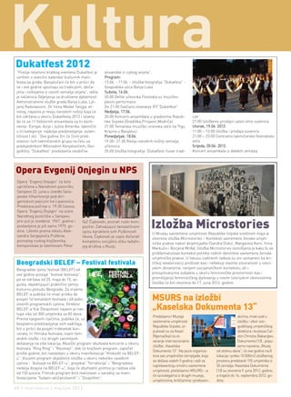 kultura
Dukatfest 2012
“Poslije relativno kratkog vremena Dukatfest je     ansamble iz cijelog svijeta”.
uvršten u zvanični kalendar kulturnih mani-         Program:
festacija grada. Banjalučani će biti u prilici da   13.06. - 17.06. - Izložba fotografija “Dukatfest” -
se i ove godine upoznaju sa tradicijom, običa-      Gospodska ulica Banja Luka
jima i nošnjama iz raznih zemalja svijeta”, rekla   Subota, 16.06.
je načelnica Odjeljenja za društvene djelatnosti    20:00 Defile učesnika Festivala uz muzičko-
Administrativne službe grada Banja Luka, Ljil-      plesni performans
jana Radovanović. Dr Irena Medar Tanjga, et-        Do 21:00 Svečano otvaranje IFF”Dukatfest”
nolog, najavila je reviju narodnih nošnji koja će   Nedjelja, 17.06.
biti održana u okviru Dukatfesta 2012 i istakla     20:00 Koncerti ansambala u gradovima Repub-            cije”
da će se 11 folklornih ansambala sa tri konti-      like Srpske (Gradiška,Prnjavor,Modriča)                21:00 Izložbeno-prodajni salon etno suvenira
nenta- Evrope, Azije i Južne Amerike, takmičiti     21:00 Tematska muzičko-scenska veče na Trgu            Utorak, 19.06. 2012.
u tri kategorije: najbolje predstavljanje, auten-   Krajina u Banjaluci                                    11:00 – 13:00 Izložba i prodaja suvenira
tičnost I stil. “Ove godine žiri će činiti pred-    Ponedjeljak, 18.06.                                    21:00 – 23:00 Centralno takmičarsko festivalsko
stavnici svih takmičarskih grupa na čelu sa         19:30- 21:30 Revija narodnih nošnji zemalja            veče
predsjednikom Miloradom Kenjalovićem. Ovo-          učesnica                                               Srijeda, 20.06. 2012.
godišnji “Dukatfest” predstaviće neobične           20:00 Izložba fotografija “Dukatfest-čuvar tradi-      Koncert ansambala iz dalekih zemalja




Opera Evgenij Onjegin u NPS
 Opera “Evgenij Onjegin” će biće
 upriličena u Narodnom pozorištu
 Sarajevo 22. juna u izvedbi Sara-
 jevske filharmonije pod diri-
 gentskom palicom Ive Lipanovića.
 Predstava počinje u 19:30 časova.
 Opera “Evgenij Onjegin” na sceni
 Narodnog pozorišta u Sarajevu
 prvi put je izvedena 1947. godine i
 postavljena je još samo 1975. go-
 dine. Libreto prema tekstu Alek-
                                       Iljič Čajkovski, poznati ruski kom-
                                       pozitor. Zahvaljujući fantastičnom
                                       opisu karaktera svih Puškinovih
                                                                                 Izložba Microstories
                                                                                 U Muzeju savremene umjetnosti Republike Srpske sredinom maja je
 sandra Sergejeviča Puškina,           likova, Čajkovski je uspio dočarati       otvorena izložba Microstories – Konteksti savremene ženske umjet-
 poznatog ruskog književnika,          kompletnu socijalnu sliku tadašn-         ničke prakse nakon dvijehiljadite (Sandra Dukić, Margareta Kern, Irma
 komponovao je talentovani Petar       jeg društva u Rusiji.                     Markulin i Borjana Mrđa). Izložba Microstories osmišljena je kako bi se
                                                                                 problematizovao kontekst politike rodnih identiteta savremene ženske
                                                                                 umjetničke prakse. U fokusu izabranih radova su oni usmjereni ka kri-
Beogradski BELEF – Festival festivala                                            tičkoj revalorizaciji prošlosti kao i refleksiji vlastite situiranosti u istori-
Beogradski ljetnji festival (BELEF) od                                           jskim zbivanjima, ranijem socijalističkom kontekstu, ali i
ove godine postaje “festival festivala”,                                         preispitivanjima subjekta u okviru feminističke prostornosti kao i
pa se održava od 25. maja do 15. av-                                             promišljanju feminističkog djelovanja u novim istorijskim okolnostima.
gusta, objedinjujući praktično ljetnju                                           Izložba će biti otvorena do 17. juna 2012. godine.
kulturnu ponudu Beograda. Za vrijeme

                                                                                 MsUrs na izložbi
BELEF-a publika će imati priliku da
posjeti 14 tematskih festivala i 48 jedin-
stvenih programskih cjelina. Direktor
BELEF-a Vuk Despotović najavio je nas-                                           „kaselska dokumenta 13“
tupe više od 300 umjetnika za 83 dana.
                                                                                  Predstavnici Muzeja                                     alcima, imati uvid u
Prema njegovim riječima, publika će, uz
                                                                                  savremene umjetnosti                                    izložbu i izbor ovo-
besplatno predstavljanje svih sadržaja,
                                                                                  Republike Srpske, ot-                                   godišnjeg umjetničkog
biti u prilici da posjeti tridesetak kon-
                                                                                  putovali su za Kasel                                    direktora i kustosa Car-
cerata, tri filmska festivala, osam tem-
                                                                                  (Njemačka) na ot-                                       olin Christov Bakargiev.
atskih izložbi i niz drugih zanimljivih
                                                                                  varanje internacionalne                                 Dokumenta (13) , popu-
dešavanja na više lokacija. Muzički program obuhvata koncerte u okviru
                                                                                  izložbe „Kaselska                                       larno nazvana „Muzej
festivala “Ring Ring” i “Rezonejt”, dok će književni program, započet
                                                                                  Dokumenta 13“. Na poziv organiza-        od stotinu dana“, će ove godine na 8
prošle godine, biti nastavljen u okviru manifestacije “Krokodil na BELEF-
                                                                                  tora ove umjetničke olimpijade, koja     lokacija i preko 10 000m2 izložbenog
u”. Vizuelni program objediniće izložbe u okviru nekoliko zasebnih
                                                                                  se dešava svakih 5 godina i važi za      prostora predstaviti 155 umjetnika iz
cjelina - “Autsajd na BELEF-u”, projekat “Terratorija” i “Beogradska
                                                                                  najrelevantniju smotru savremene         55 zemalja. Kaselska Dokumenta
nedelja dizajna na BELEF-u”, koja će obuhvatiti promociju radova više
                                                                                  umjetnosti, predstavnici MSURS – a       (13) su otvorena 9. juna 2012. godine,
od 150 autora. Filmski program biće realizovan u saradnji sa mani-
                                                                                  će sa kolegama iz drugih muzeja,         a trajaće do 16. septembra 2012. go-
festacijama “Sedam veličanstvenih” i “Dizajnfilm”.
                                                                                  umjetnicima, kritičarima i profesion-    dine.
40 | intermezzo | maj/jun 2012.
 