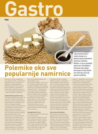 Gastro
Soja




                                                                                                                                  Soja je namirnica koja se
                                                                                                                                  izrazito istražuje, te su
                                                                                                                                 dokazane brojne prehrambene i
                                                                                                                                 zdravstvene vrijednosti.
                                                                                                                                 Međutim, uz soju se posljednjih
                                                                                                                                 godina vežu i kontradiktorne
Polemike oko sve                                                                                                                 informacije zbog sadržaja
                                                                                                                                 fitoestrogena te zbog činjenice

popularnije namirnice                                                                                                            da je veliki udio usjeva soje
                                                                                                                                 genetski modifikovan
Istovremeno, tržište i prodaja soje      Neki od ovih efekata pripisuju se fi-     Sojine klice ukusan su dodatak              problemi s neplodnošću i karcinomom
rastu velikom brzinom, a nagli porast    tokemikalijama u soji.                    salatama, a pune su nutrijentima i          reproduktivnih organa, a moguća je i
potražnje uočen je na prelazu iz os-     Prema nekim studijama, dnevni unos        imaju neodoljivu, hrskavu teksturu.         pojava astme, imunoloških pore-
amdesetih u devedesete godine            25 – 80 grama sojinih proteina može       Tofu, sir od soje proizvodi se grušan-      mećaja i poremećaja štitnjače. Među-
dvadesetog vijeka. Ovaj fenomen do-      rezultirati smanjenjem nivoa ukupnog      jem vrućeg sojinog mlijeka, a može          tim, osim što protivnici soje svoje
godio se zajedno sa spoznajama o         holesterola, LDL («lošeg») holesterola    biti dobar izvor kalcijuma kada se kao      tvrdnje temelje na opskurnim saznjan-
zdravstvenim prednostima soje, pri-      i triglicerida za 8 %. S druge strane,    sredstvo za grušanje koristi kalcijum –     jima iz životinjskog svijeta, zanemaruju
marno zbog značajnog udjela proteina     unos soje povezuje se sa povišenim        sulfat. Može se konzumirati sirov ili       i činjenicu da smo svi mi svakodnevno
s visokom biološkom vrijednošću.         nivoom HDL («dobrog») holesterola.        kuvan, a takođe je izvrstan dodatak         izloženi brojnim sintetskim hormon-
                                         Osim što olakšava neke od simptoma        salatama. Gurmani posebno vole              ima koji se daju životinjama za rast i
ZDRAVSTVENE BLAGODATI SOJE               menopauze, soja može biti efikasna i      dimljeni tofu zbog karakteristične          koji imaju znatno pogubniji efekat na
Uz bogatstvo proteina, soja sadrži mali  kod osteoporoze. Epidemiološki            note dima koja prožima aromu. Miso i        zdravlje od sojinih fitoestrogena.
udio masti i mnoštvo fitohemikalija.     dokazi ukazuju na manju učestalost        tempeh su fermentirani proizvodi            Štaviše, u usporedbi sa sintetskim
Smatra se da soja smanjuje opasnost      osteoporoze u populacijama koje           soje, a koriste se kao dodatak juhama       hormonima, fitoestrogeni soje su vrlo
pojave bolesti srca, osteoporoze i kar-  konzumiraju velike količine soje.         i brojnim drugim jelima. Sojino brašno      blagi, a mogu i spriječiti vezivanje sin-
cinoma, te ublažava simptome             Poređenje prehrane sa sojom i             može se koristiti kod izrade brojnih        tetskih hormona na receptore i tako
menopauze. Često se postavlja pitanje    prehrane bez soje ukazuje na porast       pekarskih proizvoda, a posebno je           spriječiti njihovo štetno djelovanje.
o opravdanosti tih tvrdnji i je li soja  gustoće koštane mase kod žena koje        zanimljiva njegova primjena kod             Neosporna je činjenica da je velik dio
stvarno savršeni izvor proteina.         konzumiraju soju.                         pripreme vegetarijanskih burgera.           usjeva soje genetski modifikovan.
Postoje dokazi da se visokim unosom                                                                                            Genetski modifikovanu hranu oduvijek
soje i proizvoda na bazi soje smanjuje  PRERAĐEVINE OD SOJE                        PRISUTNE KONTROVERZE                        prate brojne kontroverze vezane uz
opasnost pojave bolesti srca. U         Hrana koja se temelji na soji dostupna     Među naučnicima postoje brojne              njenu sigurnost i uticaj na zdravlje.
poređenju s izvorima proteina životin-  je u raznim oblicima.                      polemike oko korisnosti unosa soje.         Međutim, usprkos brojnim pro-
jskog porijekla, soja sadrži manje      Sojino mlijeko ima bogatiji okus i tek-    Određeni autori napominju da fitoe-         tivnicima, naučna zajednica nije još
masti, posebno onih zasićenih, a ne     sturu od ostalih zamjena za mlijeko.       strogeni iz soje mogu imati devastira-      iznjedrila dokaze i razloge zašto bi
sadrži holesterol. Osobe kojima se      Ne sadrži laktozu i stoga je pogodno       jući učinak na zdravlje i to posebno        genetski modifikovanu hranu, pa tako
umjesto proteina životinjskog pori-     za osobe koje ne podnose mliječni          djece. Prema njima, postoje određene        i soju, valjalo izbjegavati. Štaviše, kra-
jekla davao sojin protein, bilježile su šećer. Jedna šolja sadrži približno 80     indikacije da sojini proizvodi podstiču     jem 2008. godine Evropska komisija
sniženje razine LDL holesterola         kcal, sadržaj masti je nizak, a izvrstan   ranije sazrijevanje djevojčica i ulazak u   službeno je i odobrila uvoz i obradu
(«lošeg holesterola»), te porast HDL    je izvor vitamina B1 te dobar izvor        pubertet, i to već s osam godina.           genetski modifikovane soje ukazujući
holesterola («dobrog» holesterola).     magnezijuma i vitamina B2.                 Posljedica preranog sazrijevanja su         na njenu sigurnost.
46 | intermezzo | maj/jun 2012.
 