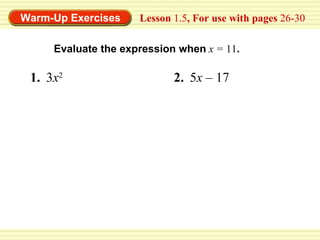 Lesson  1.5 , For use with pages  26-30 Evaluate the expression when   x =  11 . 1. 3 x 2 2. 5 x –  17 