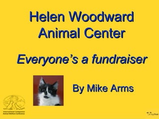 Helen WoodwardHelen Woodward
Animal CenterAnimal Center
Everyone’s a fundraiserEveryone’s a fundraiser
By Mike ArmsBy Mike Arms
 