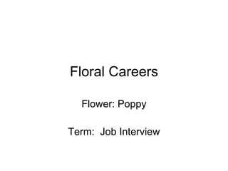 Floral Careers Flower: Poppy Term:  Job Interview 