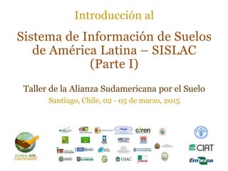 Taller de la Alianza Sudamericana por el Suelo
Santiago, Chile, 02 - 05 de marzo, 2015
 
