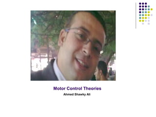 Motor Control Theories
Ahmed Shawky Ali
 