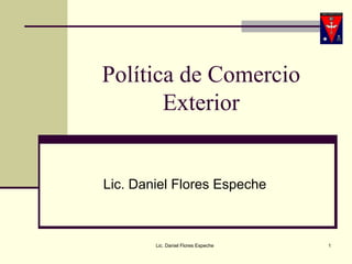Política de Comercio Exterior Lic. Daniel Flores Espeche Lic. Daniel Flores Espeche 