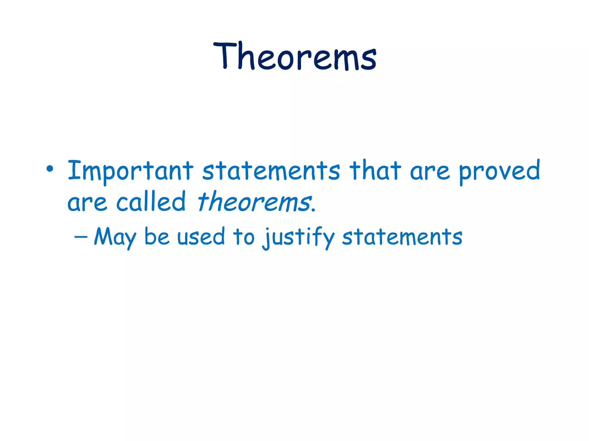 Theorems Important statements that are proved are called theorems . May be used to justify statements