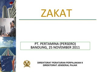 D IREKTORAT PERATURAN PERPAJAKAN II DIREKTORAT JENDERAL PAJAK ZAKAT PT. PERTAMINA (PERSERO) BANDUNG, 25 NOVEMBER 2011 
