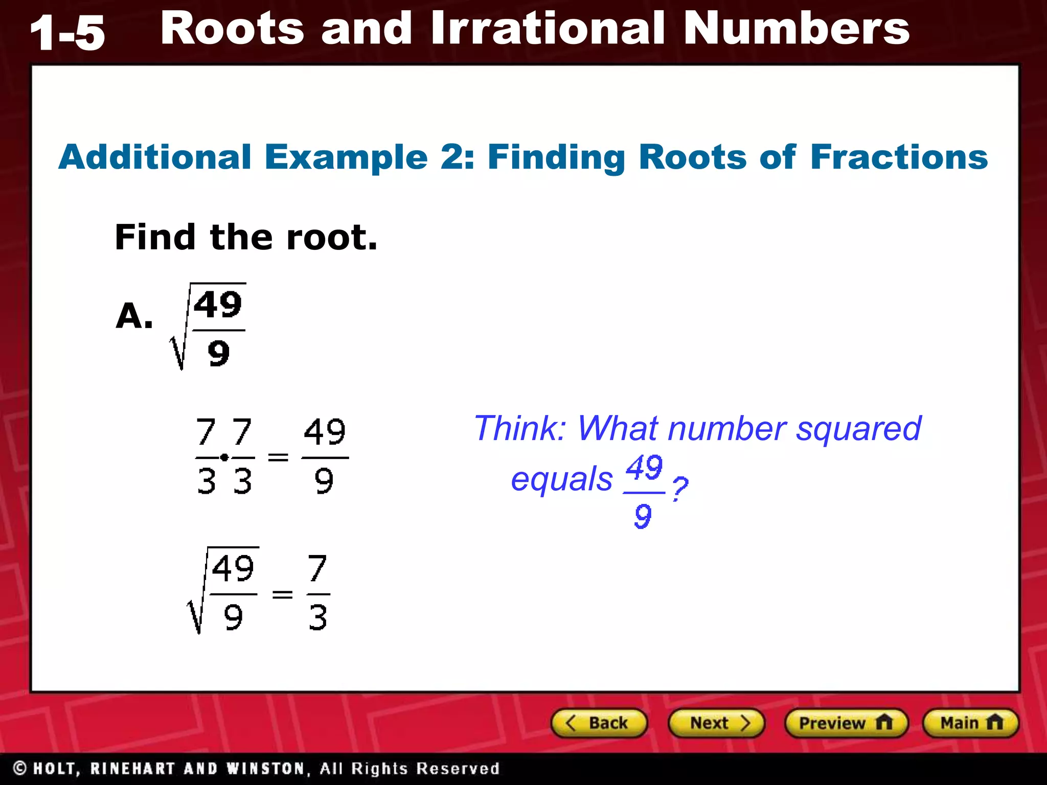 1-5 Roots and Irrational Numbers
Additional Example 2: Finding Roots of Fractions
Find the root.
Think: What number squared
equals
A.
 