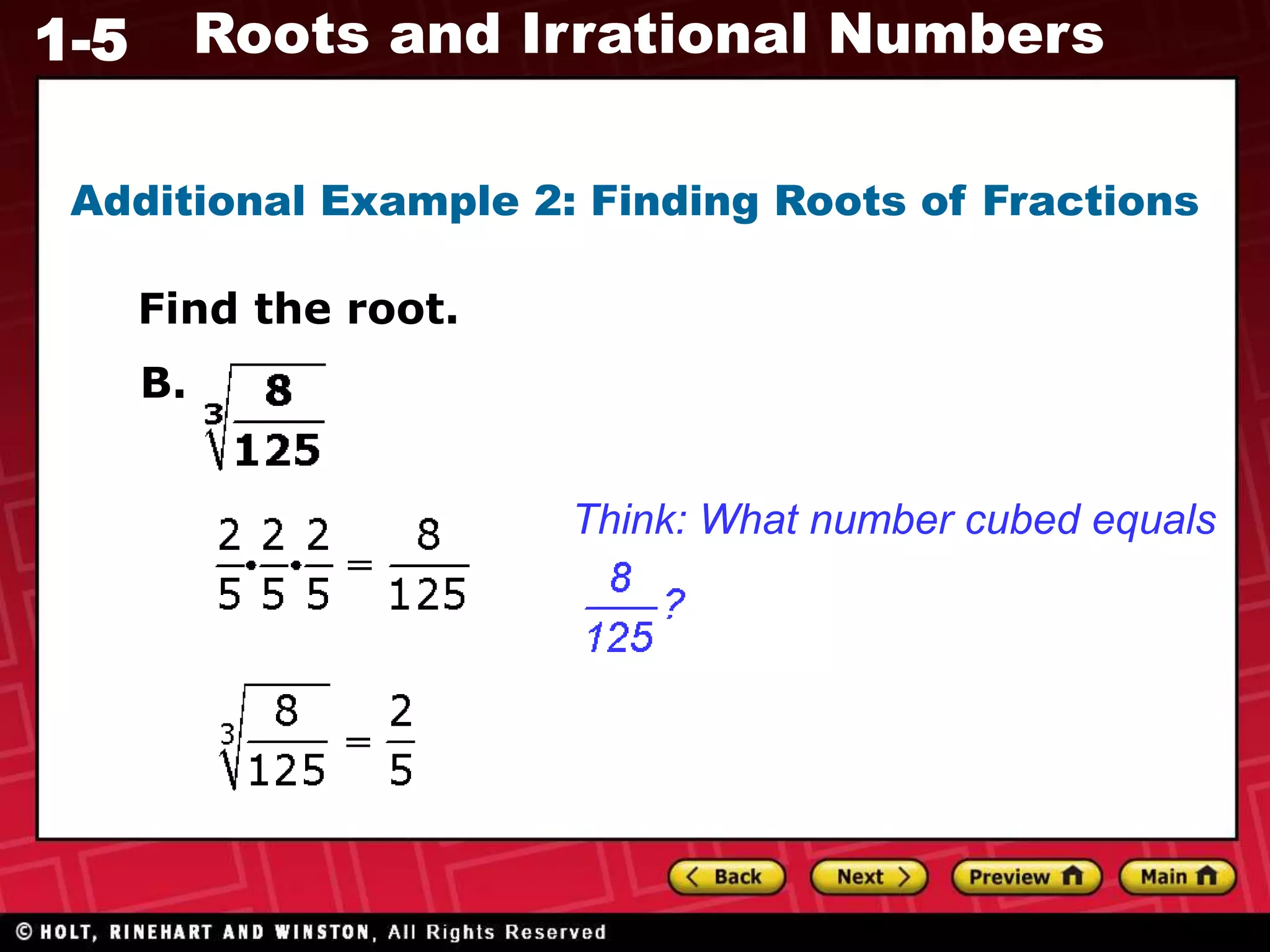 1-5 Roots and Irrational Numbers
Additional Example 2: Finding Roots of Fractions
Find the root.
Think: What number cubed equals
B.
 