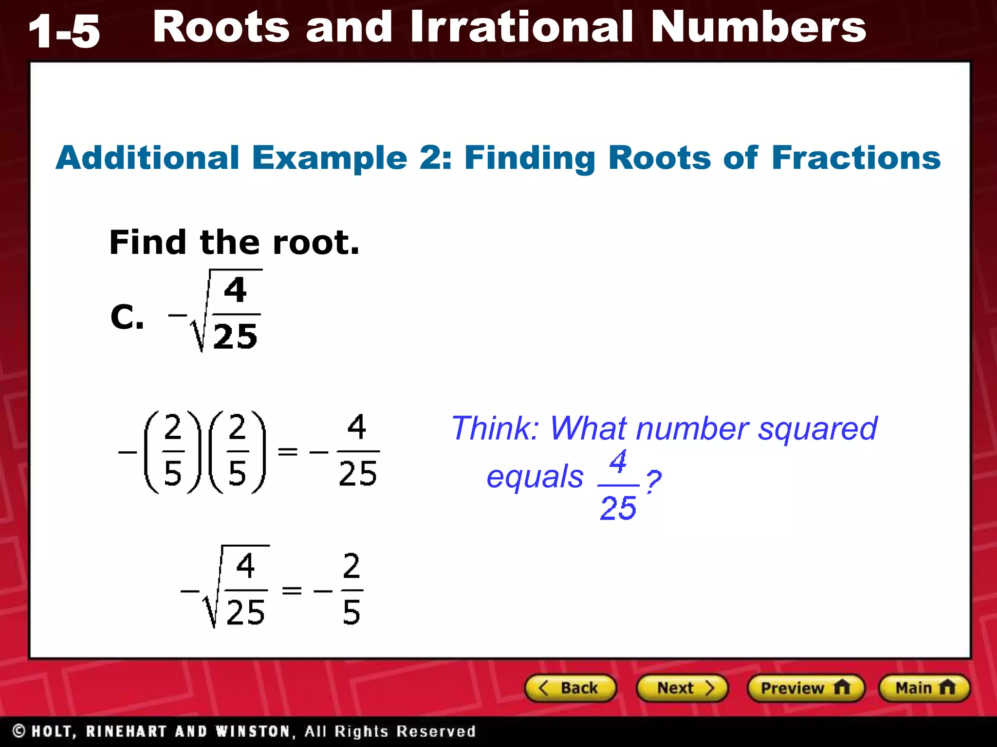 1-5 Roots and Irrational Numbers
Additional Example 2: Finding Roots of Fractions
Find the root.
Think: What number squared
equals
C.
 