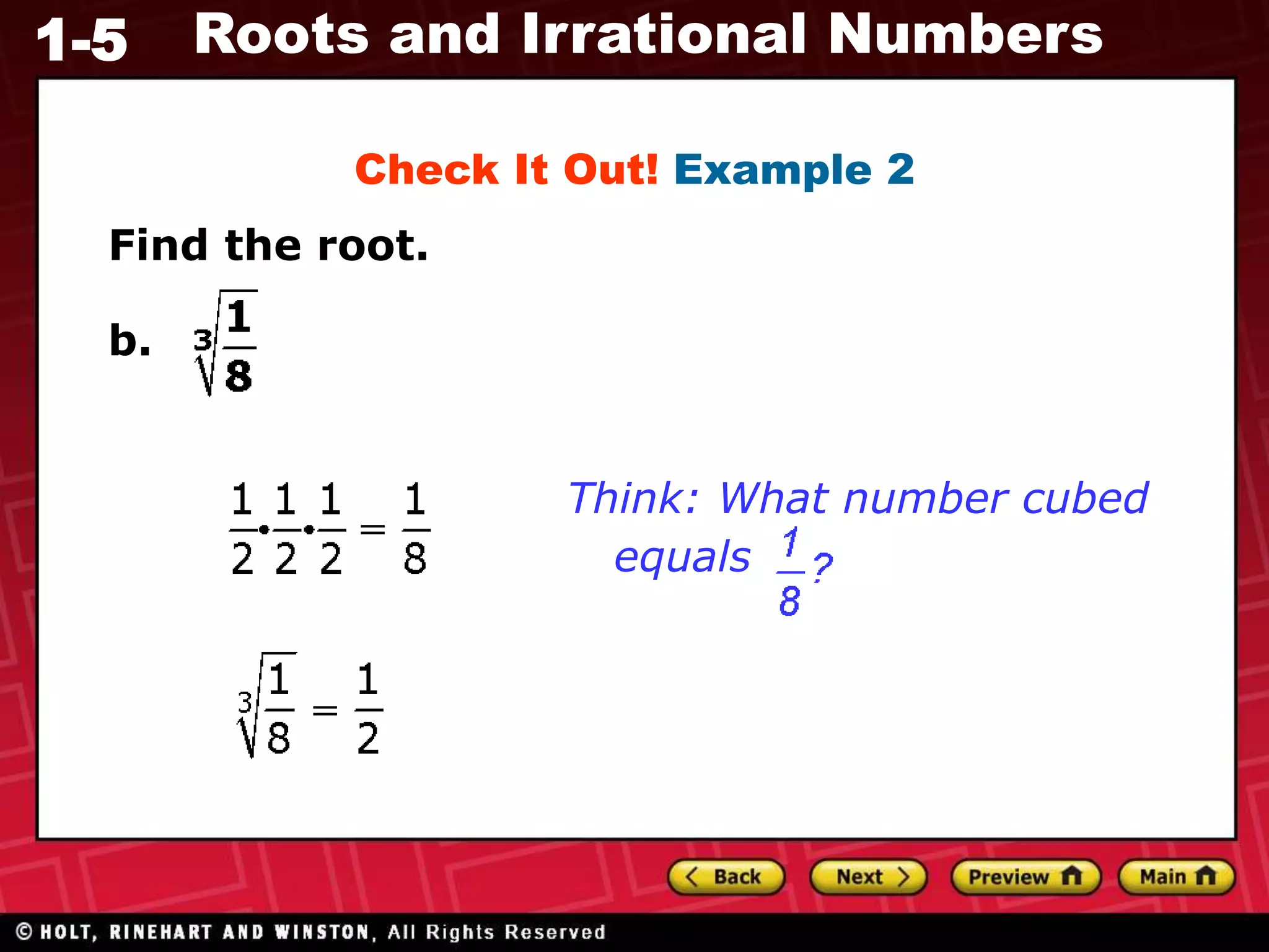 1-5 Roots and Irrational Numbers
Find the root.
Check It Out! Example 2
Think: What number cubed
equals
b.
 