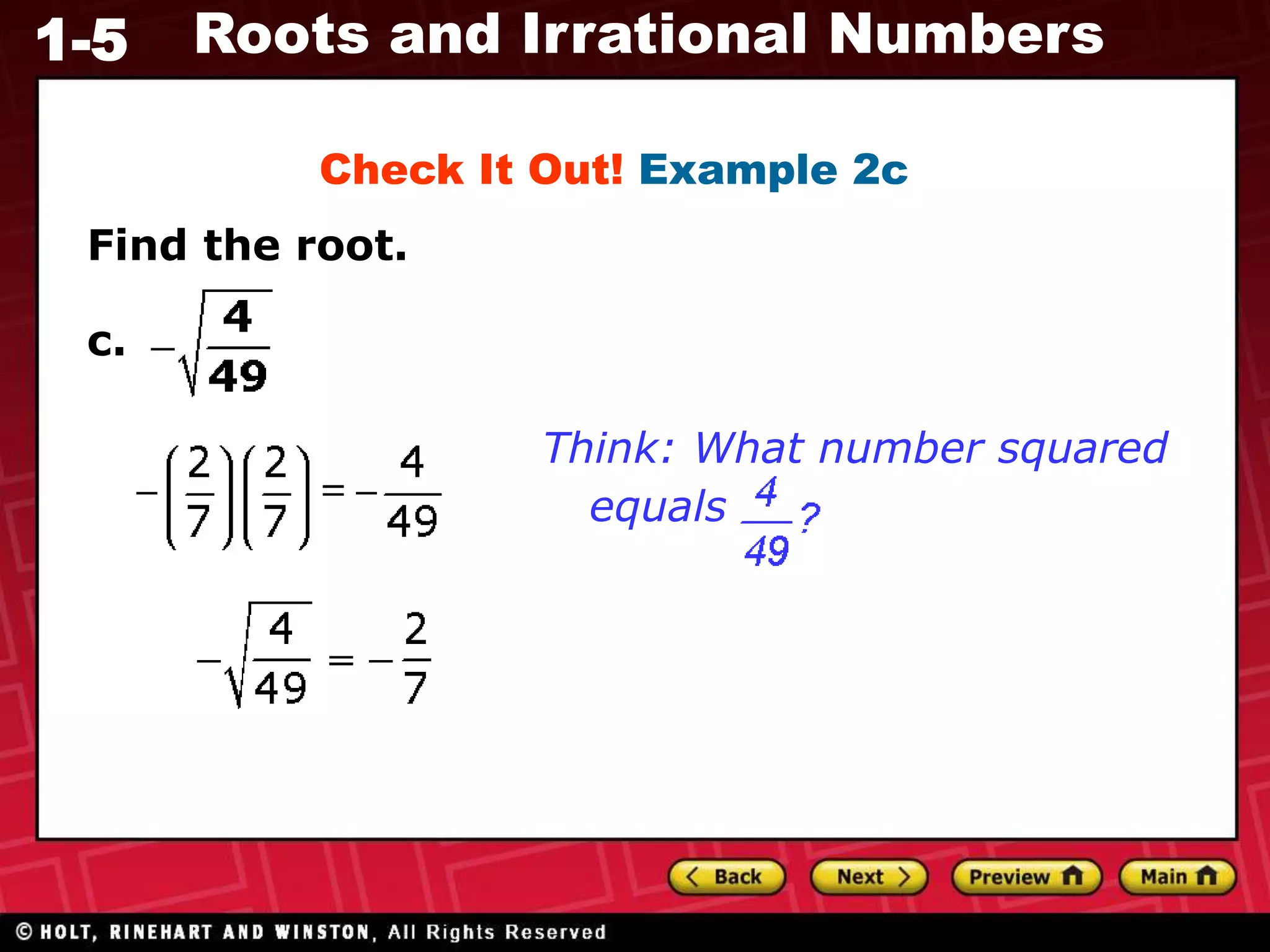 1-5 Roots and Irrational Numbers
Find the root.
Check It Out! Example 2c
Think: What number squared
equals
c.
 