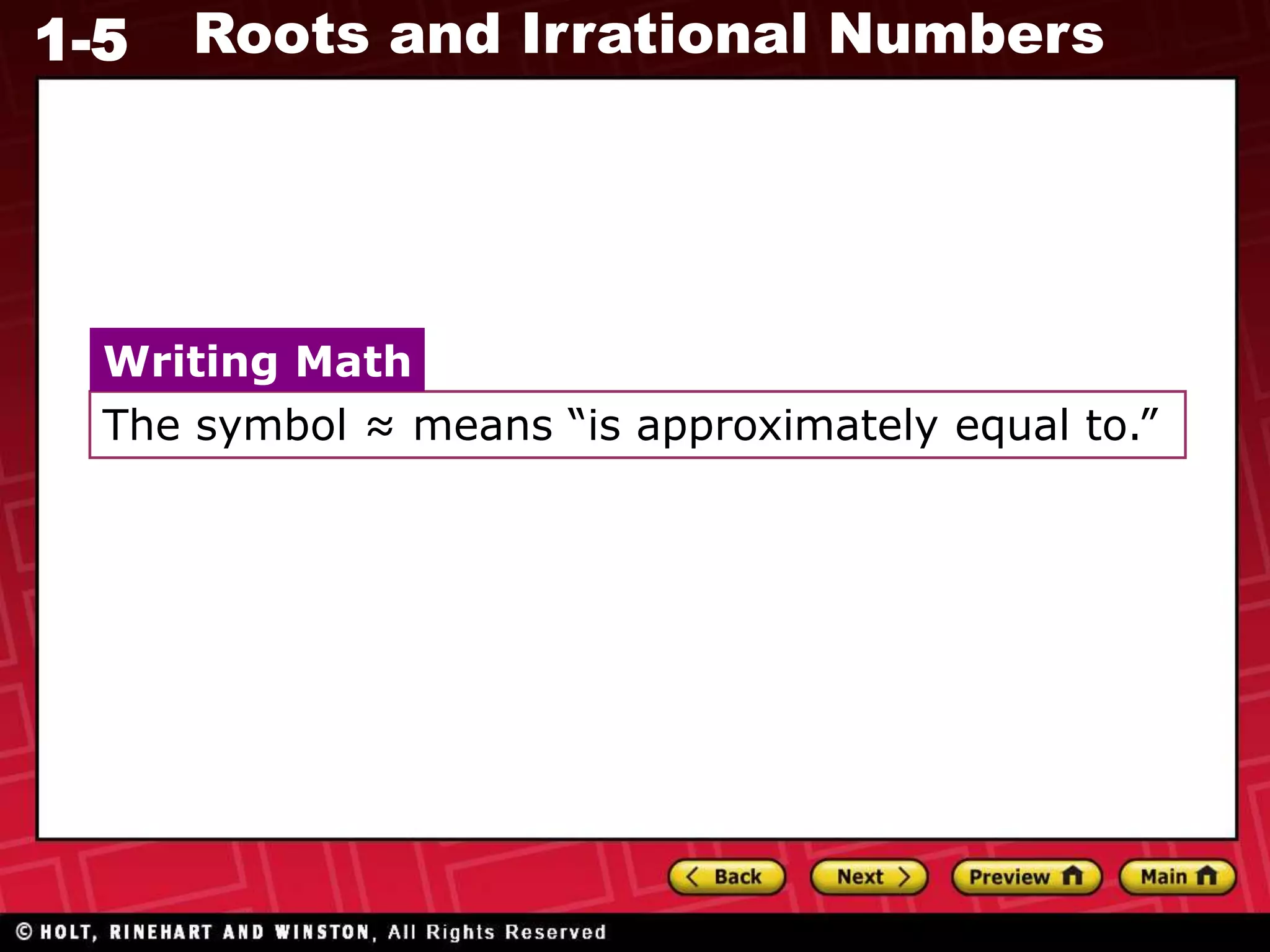 1-5 Roots and Irrational Numbers
The symbol ≈ means “is approximately equal to.”
Writing Math
 