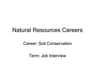 Natural Resources Careers Career: Soil Conservation Term: Job Interview 