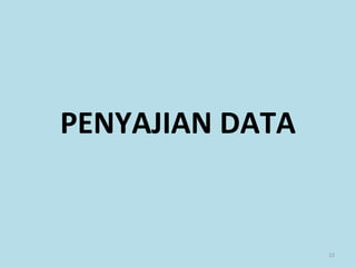PENYAJIAN DATA
22
 