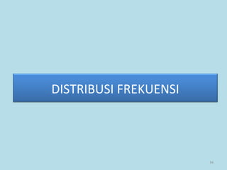 34
DISTRIBUSI FREKUENSI
 