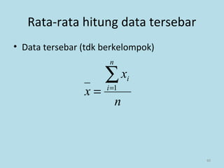 60
Rata-rata hitung data tersebar
• Data tersebar (tdk berkelompok)
n
x
x
n
i
i∑=
= 1
 