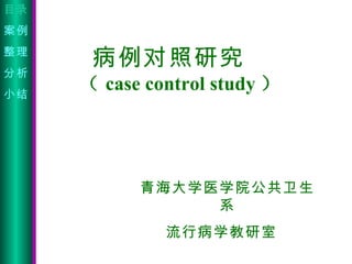 病例对照研究   （ case control study ） 青海大学医学院公共卫生系 流行病学教研室  