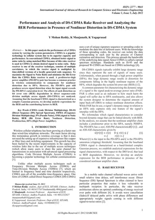ISSN: 2277 – 9043
                               International Journal of Advanced Research in Computer Science and Electronics Engineering
                                                                                              Volume 1, Issue 5, July 2012


        Performance and Analysis of DS-CDMA Rake Receiver and Analyzing the
       BER Performance in Presence of Nonlinear Distortion in DS-CDMA System

                                         Y Mohan Reddy, K Manjunath, K Yogaprasad


                                                                   uses a set of unique signature sequence or spreading codes to
Abstract— In this paper analysis the performance of a CDMA          modulate the data bits of deferent users. With the knowledge
system by varying the system parameters. CDMA is a popular          of these spreading codes, the receiver can isolate the data
technology in cellular system due to its superior capacity and      corresponding to each user by the process of Channel
performance. In conventional CDMA, obtained better signal to        estimation and detection. This process spreads the bandwidth
noise ratio by using matched filter because of this rake receiver   of the underlying data signal; hence CDMA is called a spread
is used in CDMA to obtain desired signal to noise ratio. Rake
                                                                    spectrum technique. Standards such as IS-95 and the
                                                                    proposed W-CDMA are based on CDMA technology [4].
receiver is one of the receiver technique, consists of multiple
correlators, in which the receive signal is multiplied by              DS-CDMA signals typically exhibit large dynamic range
time-shifted versions of a locally generated code sequence. To      since they represent the sum of signals of many users.
maximize the Signal to Noise Ratio and minimize the Bit Error       Unfortunately, when passed through a high power amplifier
Rate the CDMA Rake receiver is used. A predistorter-high
                                                                    (HPA), this large dynamic range results in distortion for
power amplifier (PD-HPA) pair has become a common practice
in wireless communication to compensate for nonlinear               components falling in the highly nonlinear regions of the
distortion due to HPA. However, the PD-HPA pair still               HPA, which degrades the system bit error rate (BER) [12].
produces severe signal distortion when the input signal exceeds        A common parameter for characterizing the dynamic range
the PD-HPA’s saturation level. The effects of such distortion on    of a signal is the signal peak-to-average power ratio (PAR).
bit error rate (BER) degradation in direct sequence-code            PAR is often used as an indicator to how much harm the
division multiple access signals (DS-CDMA) are analyzed.            signal will suffer due to HPA nonlinearity, and also allows
Assuming that the baseband CDMA signal is characterized as a        the system designer to determine the required amount of
complex Gaussian process, we develop analytic expressions for       input back-off (IBO) to reduce nonlinear distortion effects.
the BER and the contributing factors to BER.
                                                                    While PAR has its use, a signal’s dynamic range in relation to
                                                                    an HPA only captures only one feature of the signal’s
      Key Words:-CDMA (code Division Multiplexing), DS-SS
(Direct Sequence (DS) Spread Spectrum), FDMA (Frequency             interplay with the HPA.
Division Multiplexing), PN (Pseudo Noise), SNR (signal to Noise        We reformulate which signal characteristics to consider
Ratio), BER (Bit Error Rate), Nonlinear Distortion,                 beyond dynamic range that can be linked directly with BER.
Predistortion, HPA (High Power Amplifier).                          In the analysis, we assume that the nonlinear amplifier chain
                                                                    includes a predistorter prior to the HPA, namely PDHPA.
                    I. INTRODUCTION                                 The PD-HPA has a zero AM-PM characteristic∅ 𝑟(𝑡) , and
  Wireless cellular telephony has been growing at a faster rate     an AM-AM characteristic given by
than wired-line telephone networks. The main factor driving                          𝐺 𝑟 𝑡 = 𝑟 𝑡       0≤ 𝑟 𝑡 ≤ 𝜁                (1)
this tremendous growth in wireless coverage is that it does                                  = 𝜁        𝑟 𝑡 > 𝜁
not need the setting up of expensive infrastructure like copper     Where𝑟(𝑡) is the input to the PD-HPA and 𝜁 is the PD-HPA
or fiber lines and switching equipment. This growth has also        saturation (clipping) threshold. Assuming that the baseband
been fueled by the recent improvements in the capacity of
wireless links due to the use of multiple access techniques         CDMA signal is characterized as a band-limited complex
(which allow many users to share the same channel for               Gaussian process, we establish analytical expressions for the
transmission) in association with advanced signal processing        signal characteristics, with respect to the IBO level, that lead
algorithms. Code Division Multiple Access (CDMA) is                 to BER degradation. Moreover, we develop an analytic
becoming a popular technology for cellular communications           expression for the BER performance in presence of the
[1].
                                                                    considered nonlinear amplifier chain.
      Unlike other multiple access techniques such as
Frequency Division Multiple Access (FDMA) and                                         II. RAKE RECEIVER
Time-Division Multiple Access (TDMA) [7], which are
limited in frequency band and time duration respectively,
CDMA uses all of the available time-frequency space. One                 In a mobile radio channel reflected waves arrive with
form of CDMA called Direct Sequence CDMA (DS-CDMA)                  small relative time delays, self interference occur. Direct
                                                                    Sequence (DS) Spread Spectrum is often claimed to have
    Manuscript received June 15, 2012.                              particular properties that makes it less vulnerable to
Y Mohan Reddy, student,, dept of ECE, SITAMS, Chittoor, Andhra      multipath reception. In particular, the rake receiver
Pradesh, India,+91-9014157437(mohanreddy.404@gmail.com).            architecture allows an optimal combining of energy received
K Manjunath, Assistant Professor department of ECE,                 over paths with different [6]. It avoids wave cancellation
SITAMS, Chittoor, Andhra Pradesh, India, +91-9052232027             (fades).If delayed paths arrive with phase differences and
(manjunathak83@gmail.com).                                          appropriately weighs signals coming in with different
K Yogaprasad, Associate Professor, Dept of ECE, SITAMS,
Chittoor, AndhraPradesh India,+919908085522
                                                                    signal-to-noise ratios [2].
(kyogaprasad@gmail.com).
                                                                                                                                  1
                                               All Rights Reserved © 2012 IJARCSEE
 