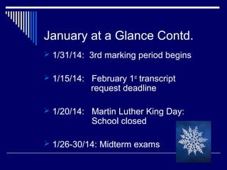 January at a Glance Contd.
 1/31/14: 3rd marking period begins
 1/15/14: February 1st transcript

request deadline

 1/20/14: Martin Luther King Day:

School closed

 1/26-30/14: Midterm exams

 