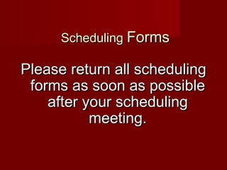 Scheduling Forms

Please return all scheduling
forms as soon as possible
after your scheduling
meeting.

 